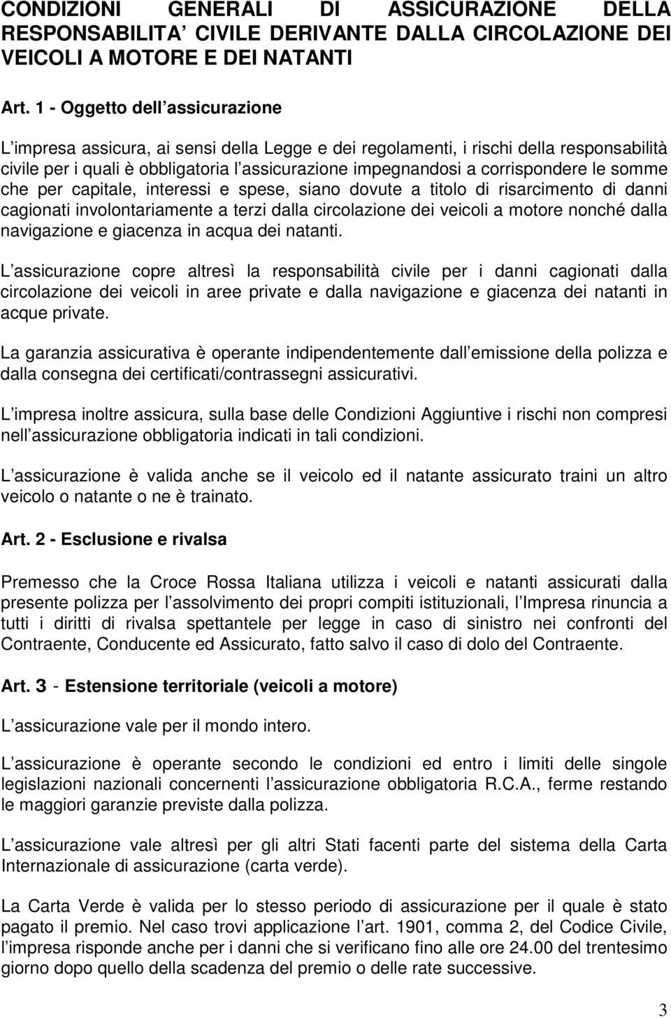 le somme che per capitale, interessi e spese, siano dovute a titolo di risarcimento di danni cagionati involontariamente a terzi dalla circolazione dei veicoli a motore nonché dalla navigazione e