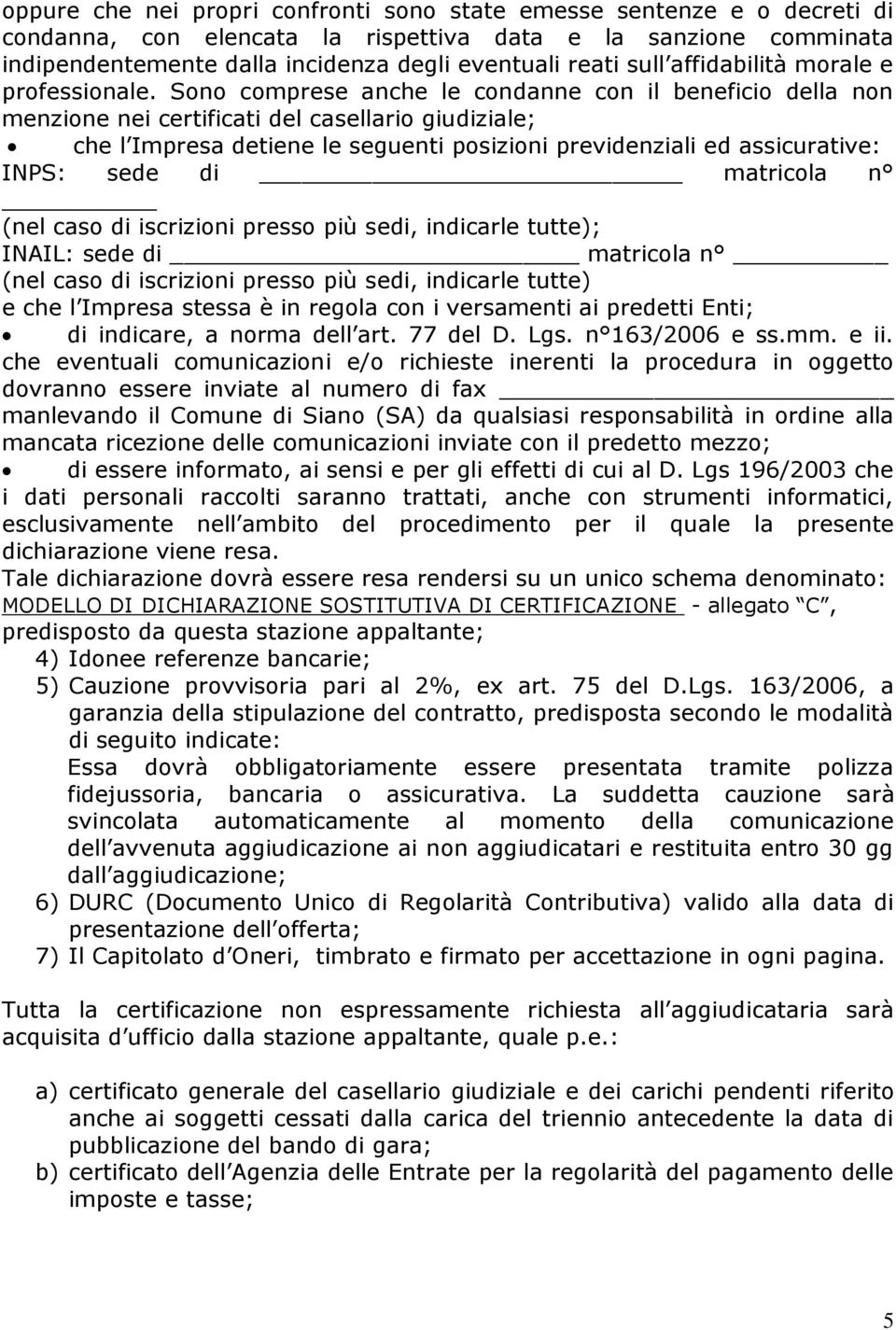 Sono comprese anche le condanne con il beneficio della non menzione nei certificati del casellario giudiziale; che l Impresa detiene le seguenti posizioni previdenziali ed assicurative: INPS: sede di