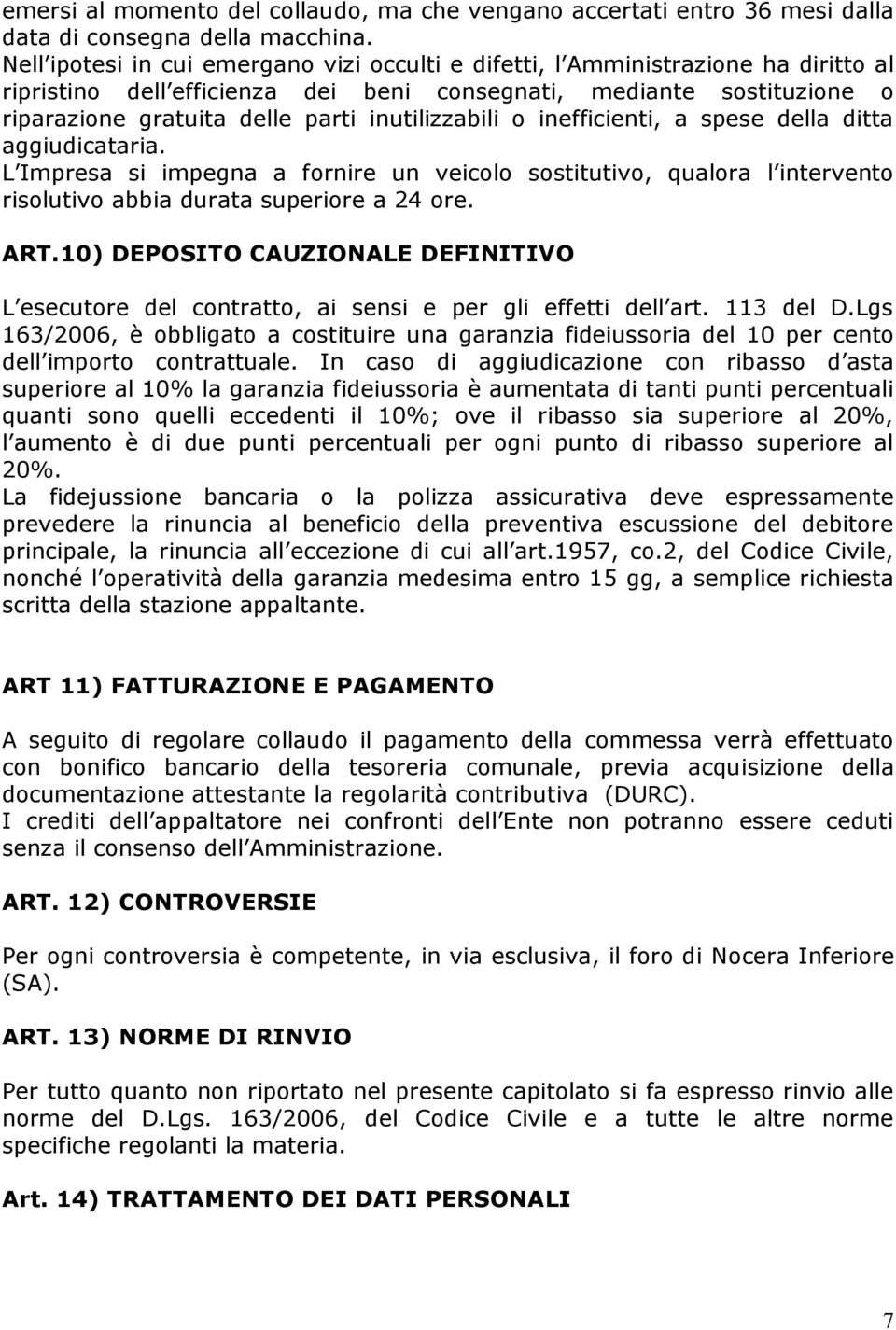 inutilizzabili o inefficienti, a spese della ditta aggiudicataria. L Impresa si impegna a fornire un veicolo sostitutivo, qualora l intervento risolutivo abbia durata superiore a 24 ore. ART.