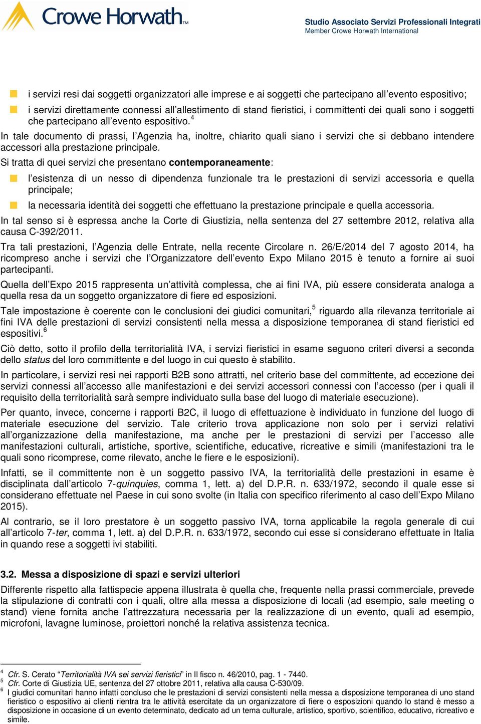 4 In tale documento di prassi, l Agenzia ha, inoltre, chiarito quali siano i servizi che si debbano intendere accessori alla prestazione principale.