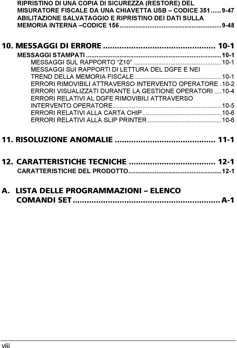 ..10-1 ERRORI RIMOVIBILI ATTRAVERSO INTERVENTO OPERATORE.10-2 ERRORI VISUALIZZATI DURANTE LA GESTIONE OPERATORI...10-4 ERRORI RELATIVI AL DGFE RIMOVIBILI ATTRAVERSO INTERVENTO OPERATORE.