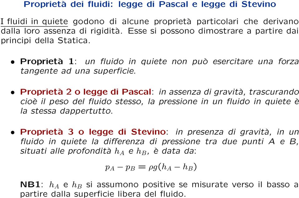 Proprietà 2 o legge di Pascal: in assenza di gravità, trascurando cioè il peso del fluido stesso, la pressione in un fluido in quiete è la stessa dappertutto.