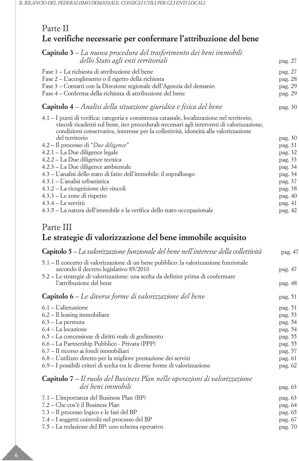 28 Fase 3 Contatti con la Direzione regionale dell Agenzia del demanio pag. 29 Fase 4 Conferma della richiesta di attribuzione del bene pag.