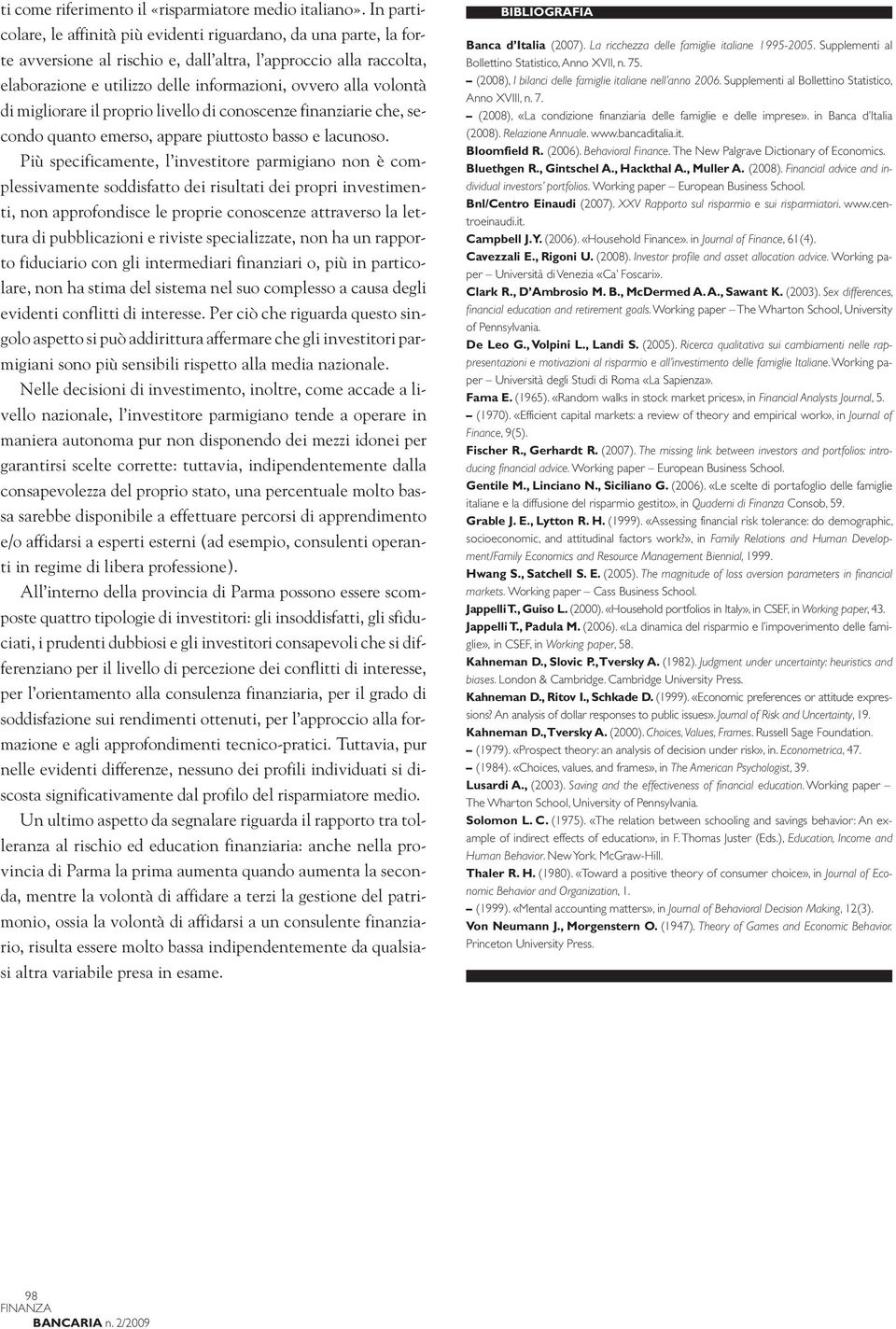 volontà di migliorare il proprio livello di conoscenze finanziarie che, secondo quanto emerso, appare piuttosto basso e lacunoso.