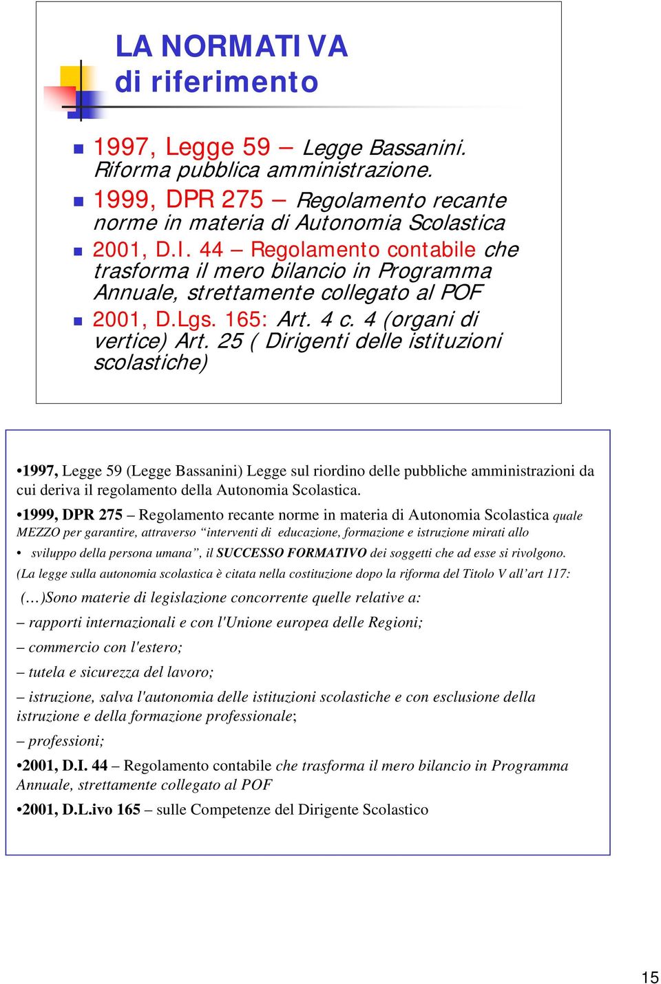 25 ( Dirigenti delle istituzioni scolastiche) 1997, Legge 59 (Legge Bassanini) Legge sul riordino delle pubbliche amministrazioni da cui deriva il regolamento della Autonomia Scolastica.