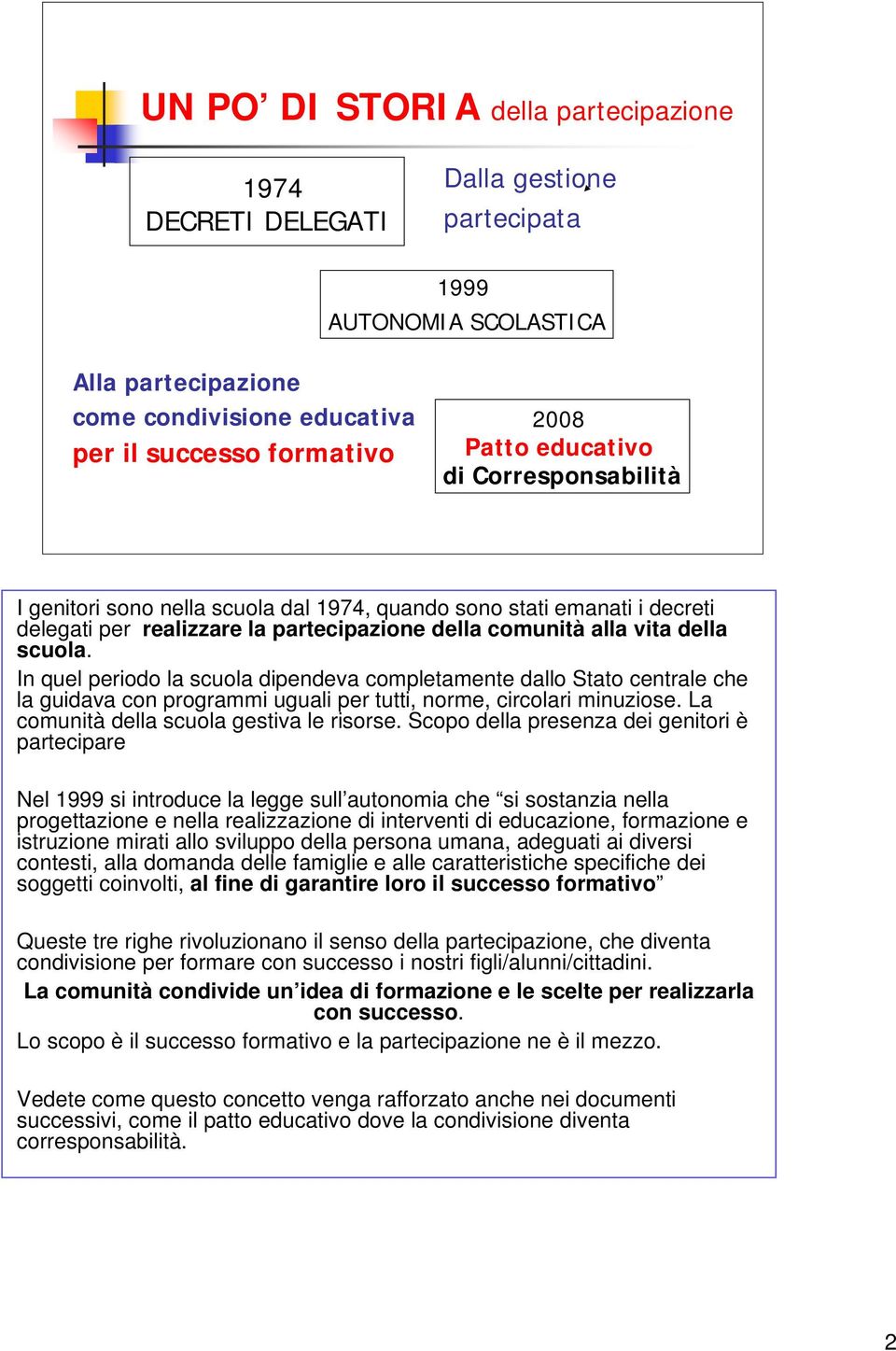 In quel periodo la scuola dipendeva completamente dallo Stato centrale che la guidava con programmi uguali per tutti, norme, circolari minuziose. La comunità della scuola gestiva le risorse.