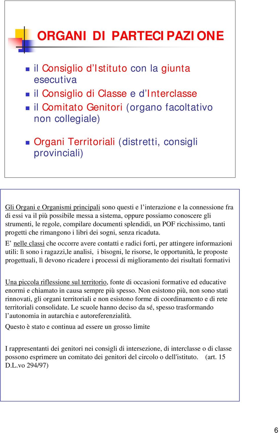 strumenti, le regole, compilare documenti splendidi, un POF ricchissimo, tanti progetti che rimangono i libri dei sogni, senza ricaduta.