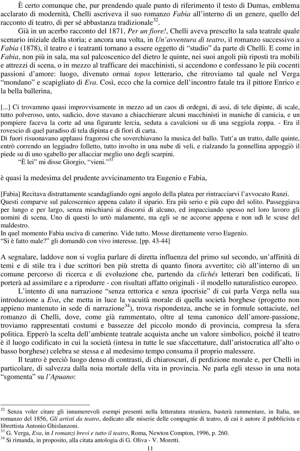 , Chelli aveva prescelto la sala teatrale quale scenario iniziale della storia; e ancora una volta, in Un avventura di teatro, il romanzo successivo a Fabia (1878), il teatro e i teatranti tornano a