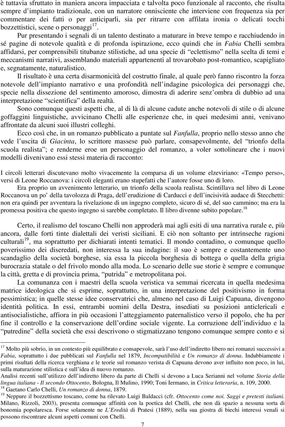 Pur presentando i segnali di un talento destinato a maturare in breve tempo e racchiudendo in sé pagine di notevole qualità e di profonda ispirazione, ecco quindi che in Fabia Chelli sembra