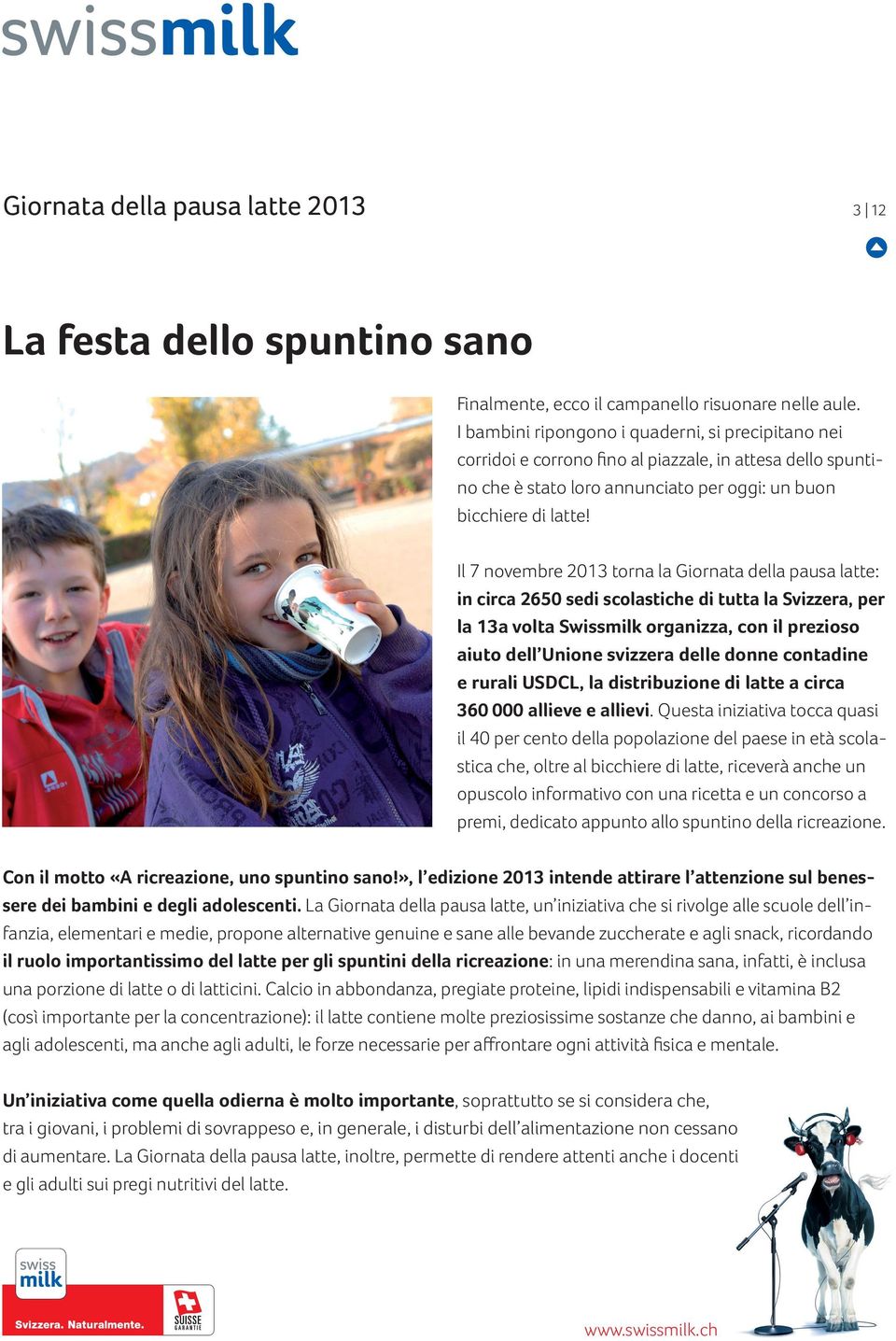 Il 7 novembre 2013 torna la Giornata della pausa latte: in circa 2650 sedi scolastiche di tutta la Svizzera, per la 13a volta Swissmilk organizza, con il prezioso aiuto dell Unione svizzera delle