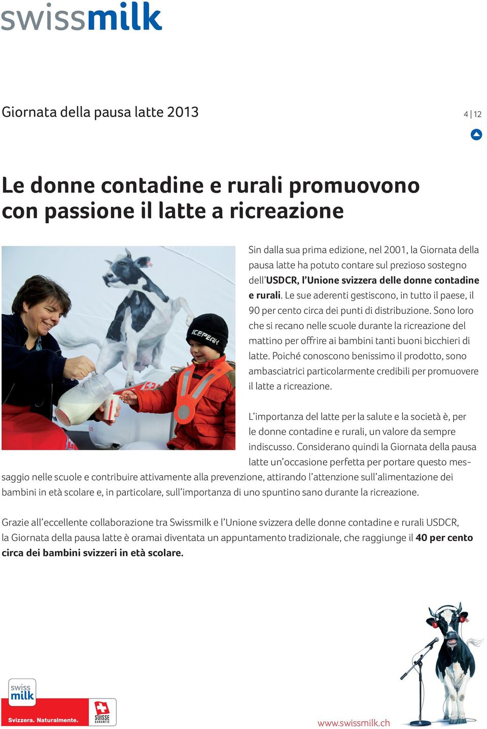 Sono loro che si recano nelle scuole durante la ricreazione del mattino per offrire ai bambini tanti buoni bicchieri di latte.