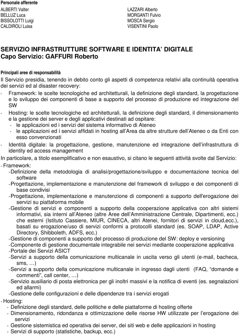 tecnologiche ed architetturali, la definizione degli standard, la progettazione e lo sviluppo dei componenti di base a supporto del processo di produzione ed integrazione del SW - Hosting: le scelte