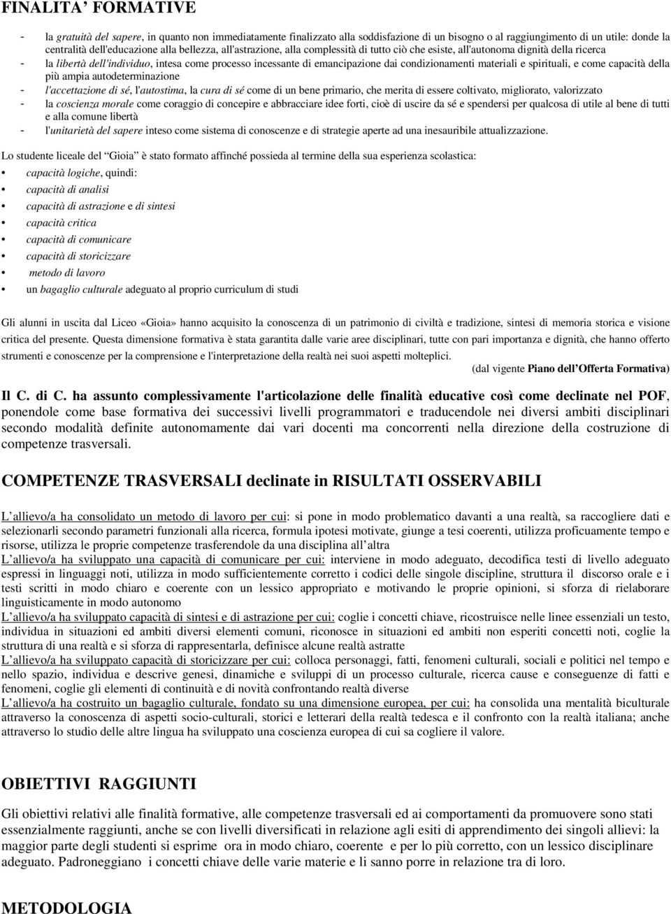 condizionamenti materiali e spirituali, e come capacità della più ampia autodeterminazione - l'accettazione di sé, l'autostima, la cura di sé come di un bene primario, che merita di essere coltivato,