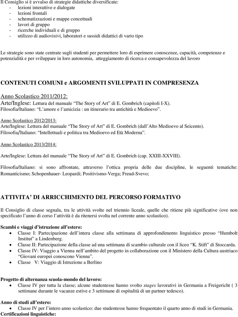 potenzialità e per sviluppare in loro autonomia, atteggiamento di ricerca e consapevolezza del lavoro CONTENUTI COMUNI e ARGOMENTI SVILUPPATI IN COMPRESENZA Anno Scolastico 2011/2012: Arte/Inglese: