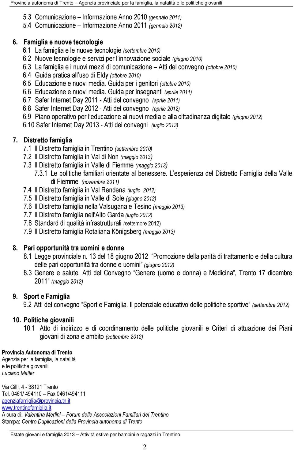 2 Nuove tecnologie e servizi per l innovazione sociale (giugno 2010) 6.3 La famiglia e i nuovi mezzi di comunicazione Atti del convegno (ottobre 2010) 6.