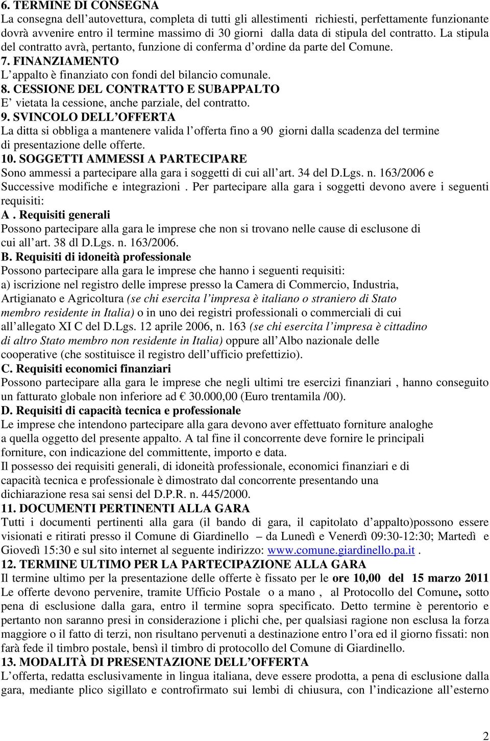 CESSIONE DEL CONTRATTO E SUBAPPALTO E vietata la cessione, anche parziale, del contratto. 9.