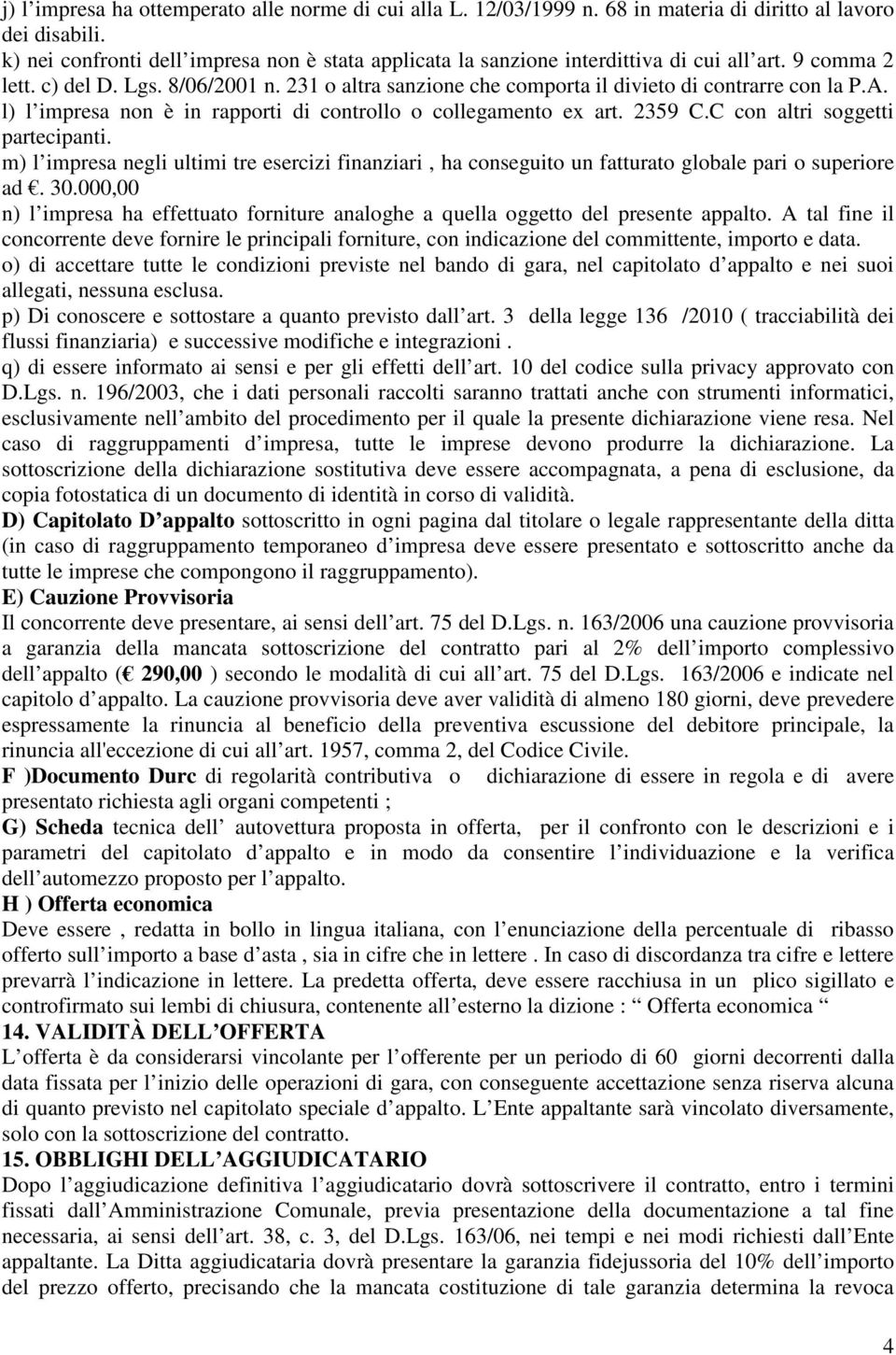 231 o altra sanzione che comporta il divieto di contrarre con la P.A. l) l impresa non è in rapporti di controllo o collegamento ex art. 2359 C.C con altri soggetti partecipanti.