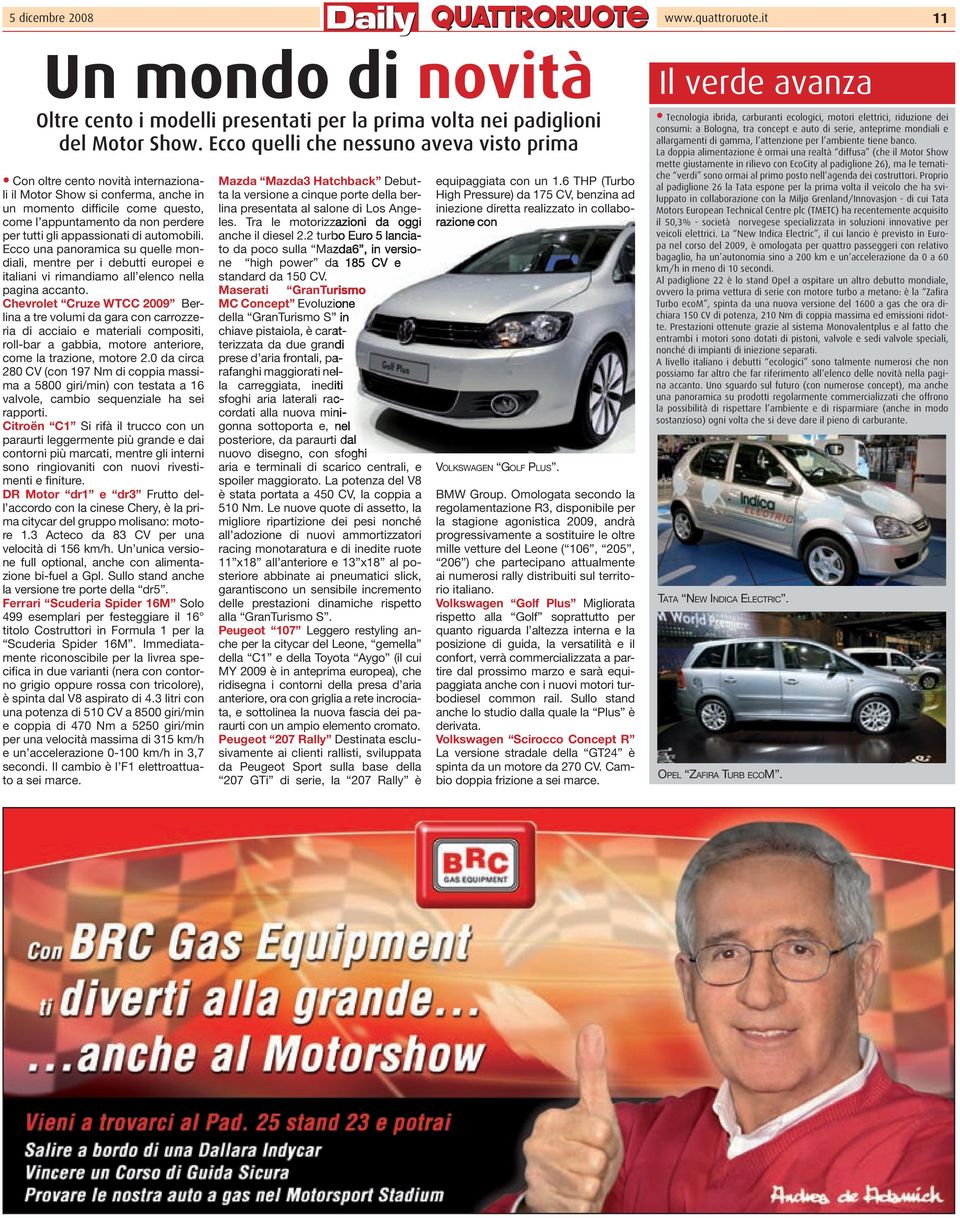 appassionati di automobili. Ecco una panoramica su quelle mondiali, mentre per i debutti europei e italiani vi rimandiamo all elenco nella pagina accanto.