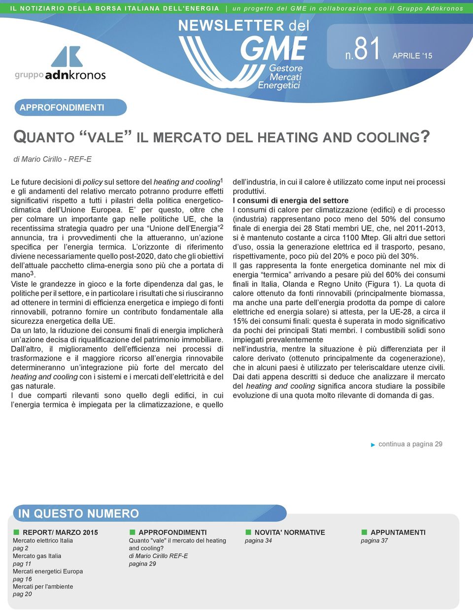 di Mario Cirillo - REF-E Le future decisioni di policy sul settore del heating and cooling 1 e gli andamenti del relativo mercato potranno produrre effetti significativi rispetto a tutti i pilastri