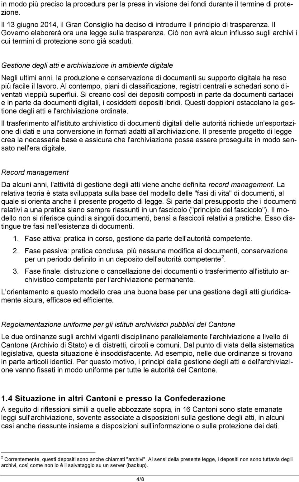 Gestione degli atti e archiviazione in ambiente digitale Negli ultimi anni, la produzione e conservazione di documenti su supporto digitale ha reso più facile il lavoro.