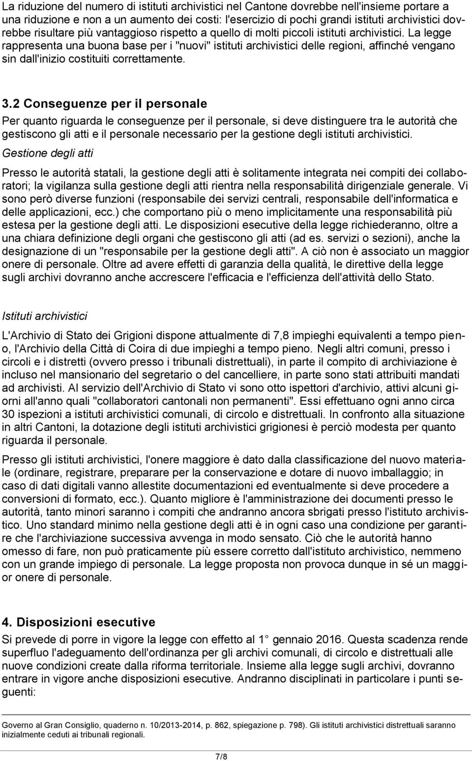 La legge rappresenta una buona base per i "nuovi" istituti archivistici delle regioni, affinché vengano sin dall'inizio costituiti correttamente. 3.