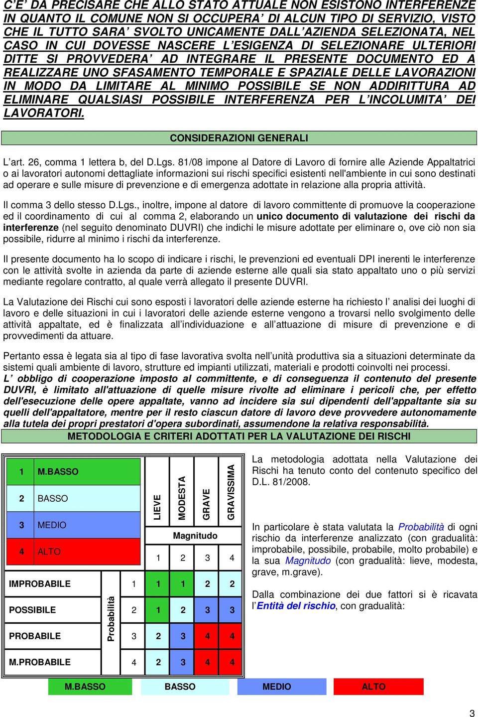 MODO DA LIMITARE AL MINIMO POSSIBILE SE NON ADDIRITTURA AD ELIMINARE QUALSIASI POSSIBILE INTERFERENZA PER L INCOLUMITA DEI LAVORATORI. CONSIDERAZIONI GENERALI L art. 26, comma 1 lettera b, del D.Lgs.