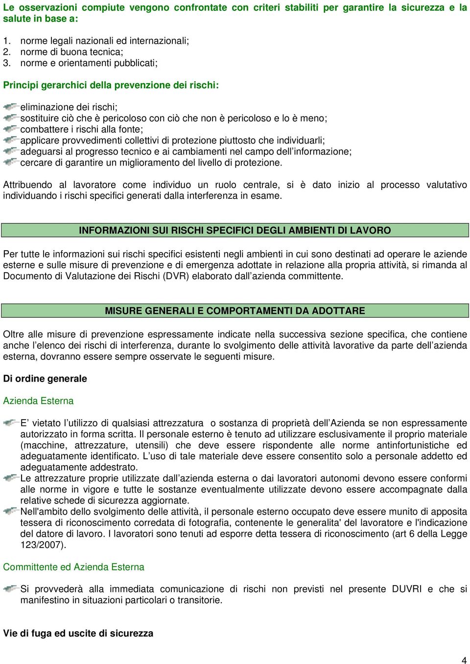 rischi alla fonte; applicare provvedimenti collettivi di protezione piuttosto che individuarli; adeguarsi al progresso tecnico e ai cambiamenti nel campo dell informazione; cercare di garantire un