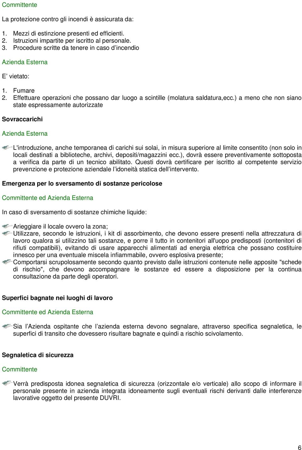 ) a meno che non siano state espressamente autorizzate Sovraccarichi L'introduzione, anche temporanea di carichi sui solai, in misura superiore al limite consentito (non solo in locali destinati a