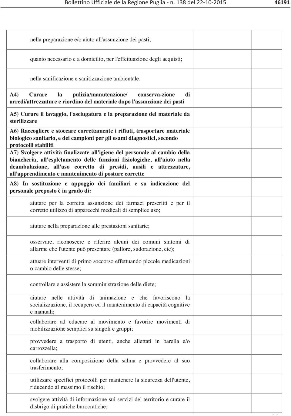 A) Curare la pulizia/manutenzione/ conserva-zione di arredi/attrezzature e riordino del materiale dopo l'assunzione dei pasti A) Curare il lavaggio, l'asciugatura e la preparazione del materiale da