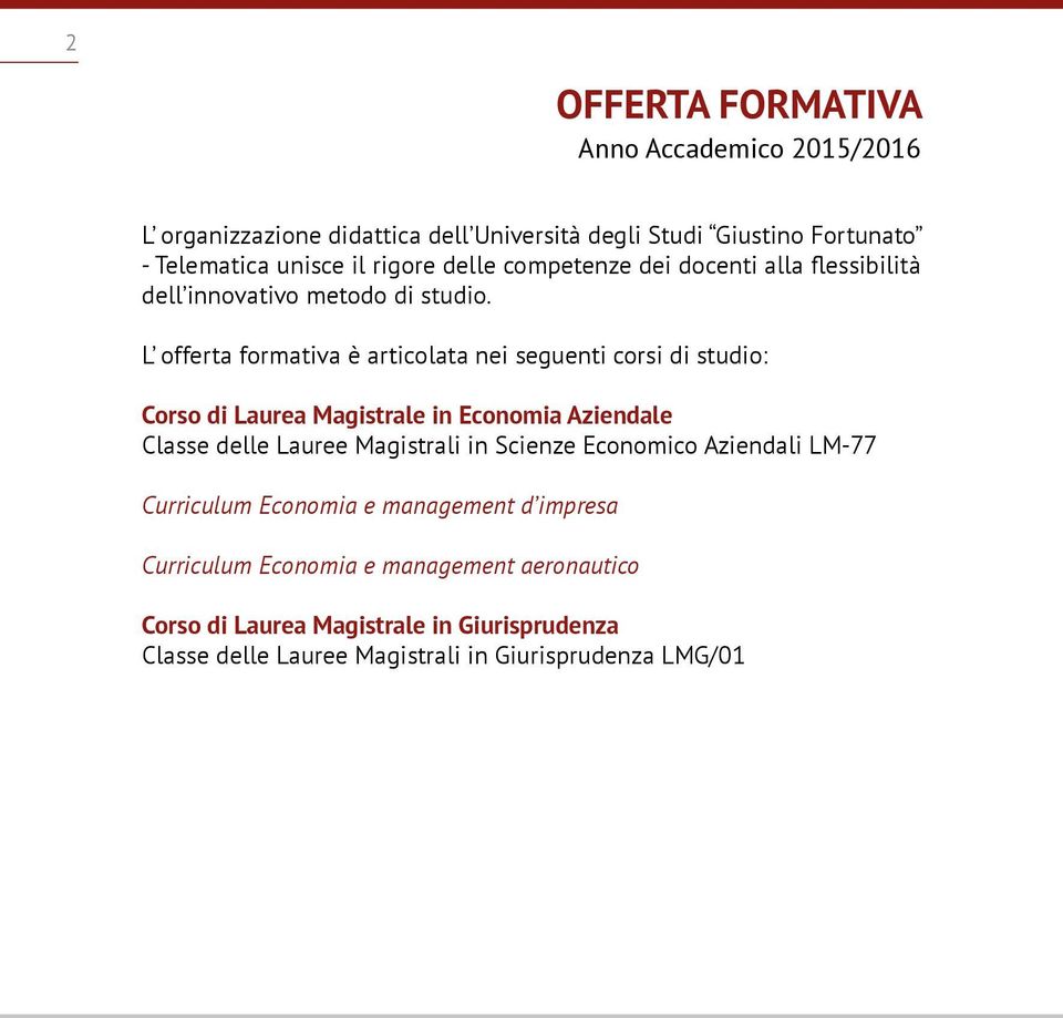 L offerta formativa è articolata nei seguenti corsi di studio: Corso di Laurea Magistrale in Economia Aziendale Classe delle Lauree Magistrali in