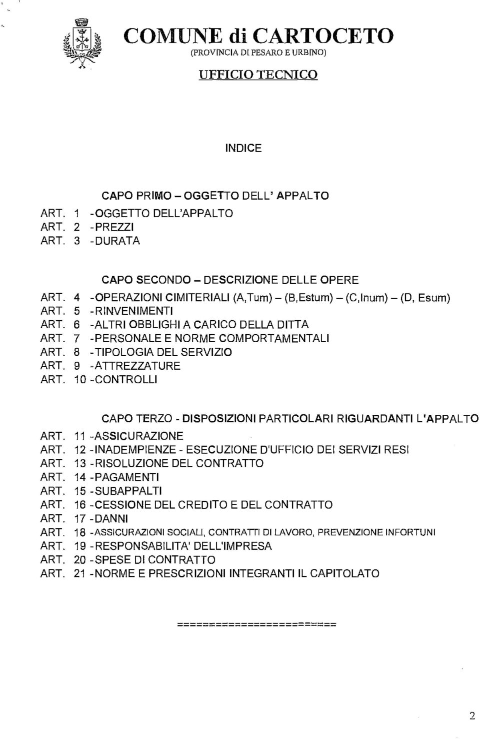 7 -PERSONALE E NORME COMPORTAMENTALI ART. 8 -TIPOLOGIA DEL SERVIZIO ART. 9 -ATTREZZATURE ART. 10 -CONTROLLI CAPO TERZO - DISPOSIZIONI PARTICOLARI RIGUARDANTI L'APPALTO ART. 11 -ASSICURAZIONE ART.