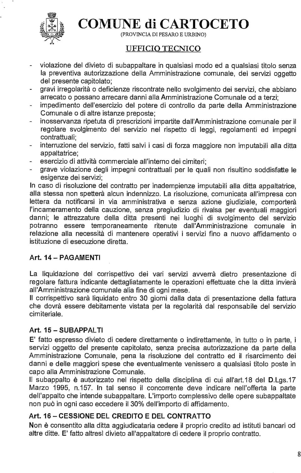 od a terzi; - impedimento dell'esercizio del potere di controllo da parte della Amministrazione Comunale o di altre istanze preposte; - inosservanza ripetuta di prescrizioni impartite