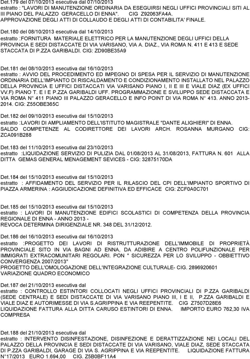 180 del 08/10/2013 esecutiva dal 14/10/2013 estratto :FORNITURA MATERIALE ELETTRICO PER LA MANUTENZIONE DEGLI UFFICI DELLA PROVINCIA E SEDI DISTACCATE DI VIA VARISANO, VIA A. DIAZ., VIA ROMA N.