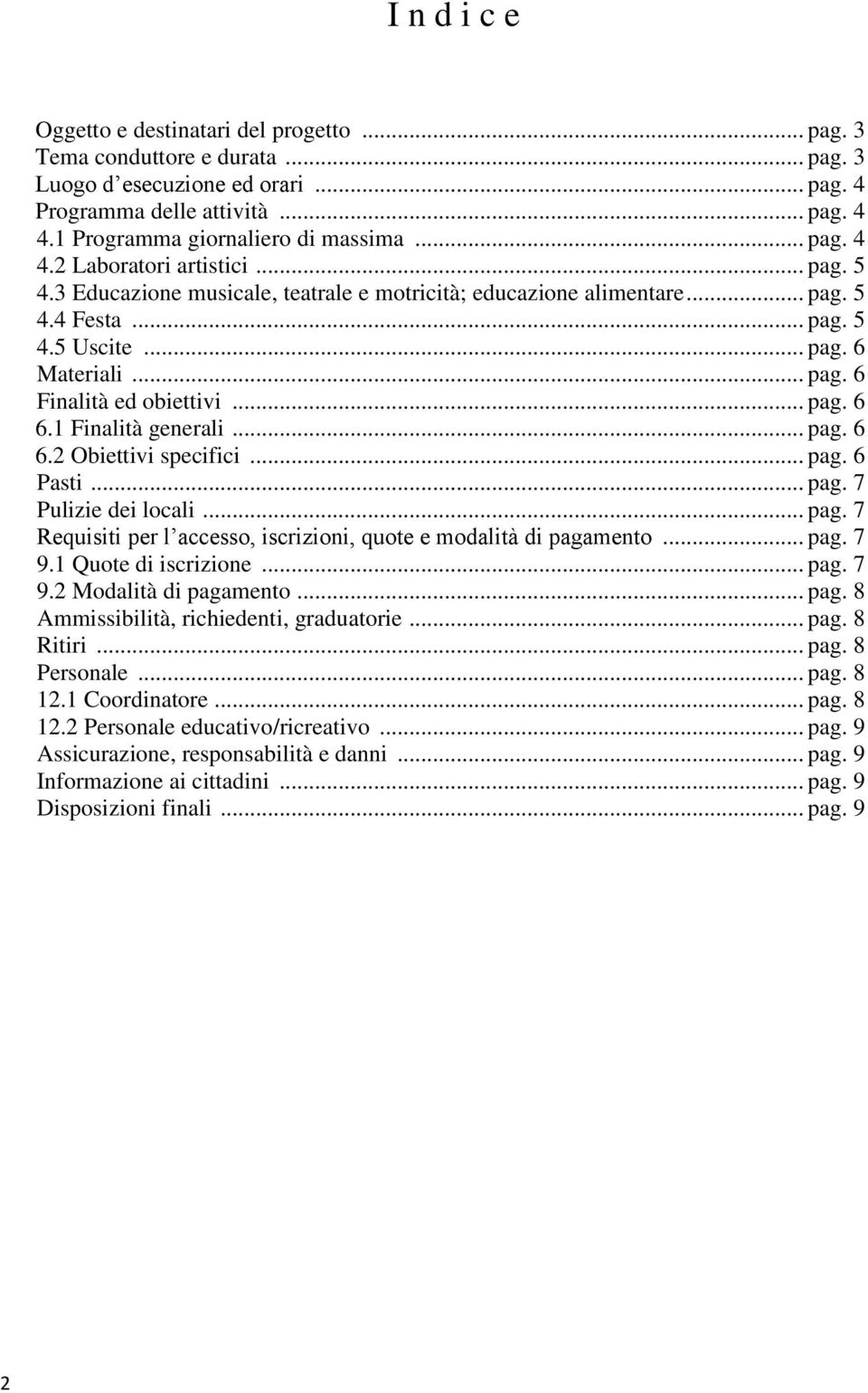 .. pag. 6 Finalità ed obiettivi... pag. 6 6.1 Finalità generali... pag. 6 6.2 Obiettivi specifici... pag. 6 Pasti... pag. 7 Pulizie dei locali... pag. 7 Requisiti per l accesso, iscrizioni, quote e modalità di pagamento.