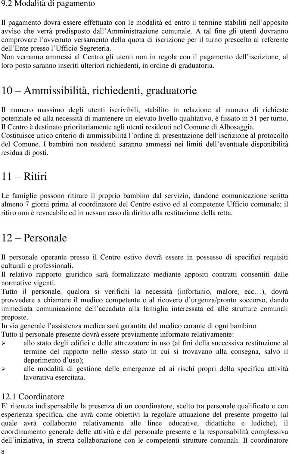 Non verranno ammessi al Centro gli utenti non in regola con il pagamento dell iscrizione; al loro posto saranno inseriti ulteriori richiedenti, in ordine di graduatoria.