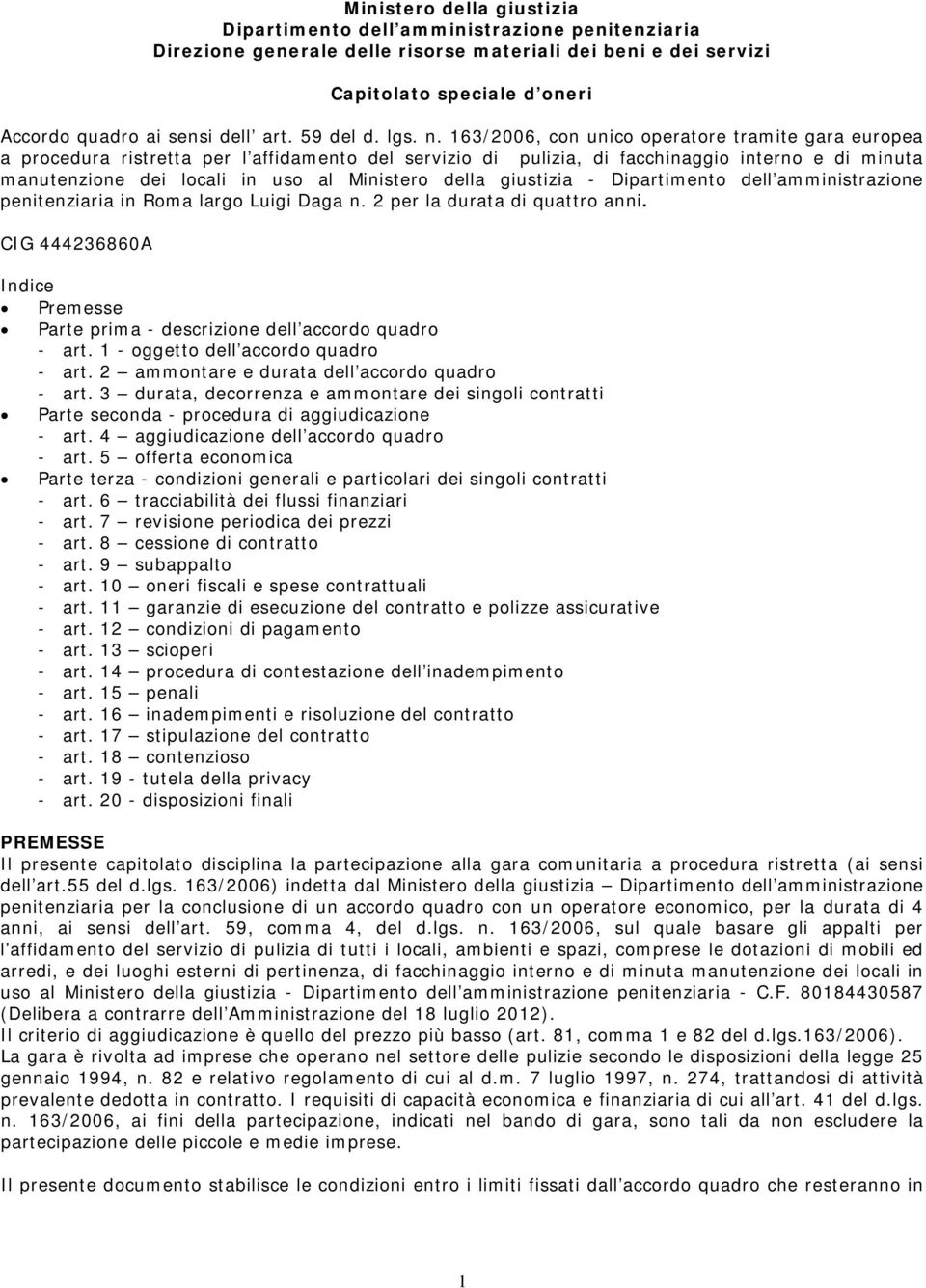 163/2006, con unico operatore tramite gara europea a procedura ristretta per l affidamento del servizio di pulizia, di facchinaggio interno e di minuta manutenzione dei locali in uso al Ministero