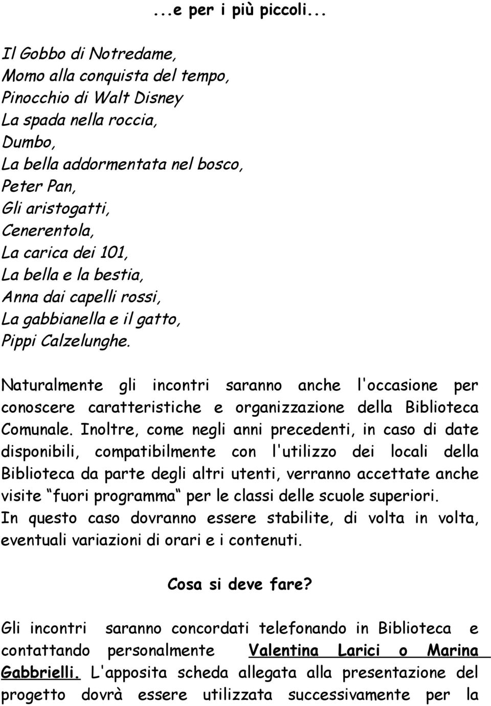 101, La bella e la bestia, Anna dai capelli rossi, La gabbianella e il gatto, Pippi Calzelunghe.