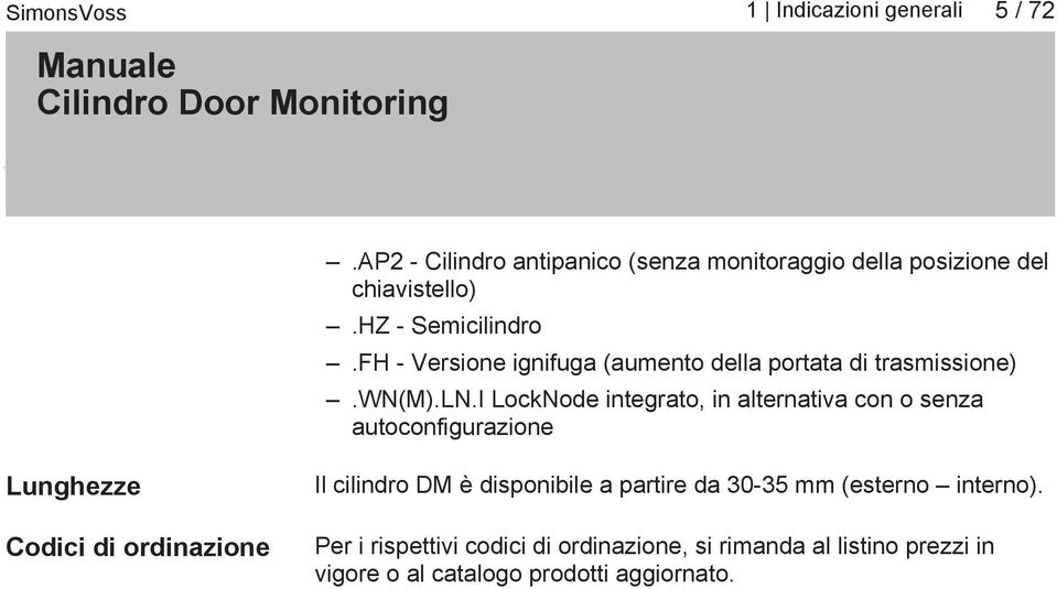 i LockNode integrato, in alternativa con o senza autoconfigurazione Lunghezze Codici di ordinazione Il cilindro DM è