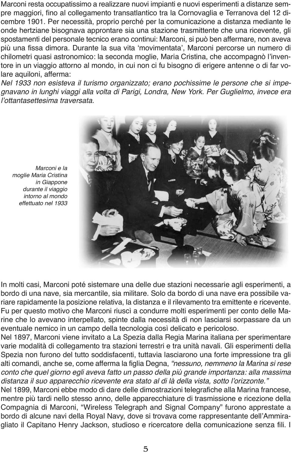 erano continui: Marconi, si può ben affermare, non aveva più una fissa dimora.