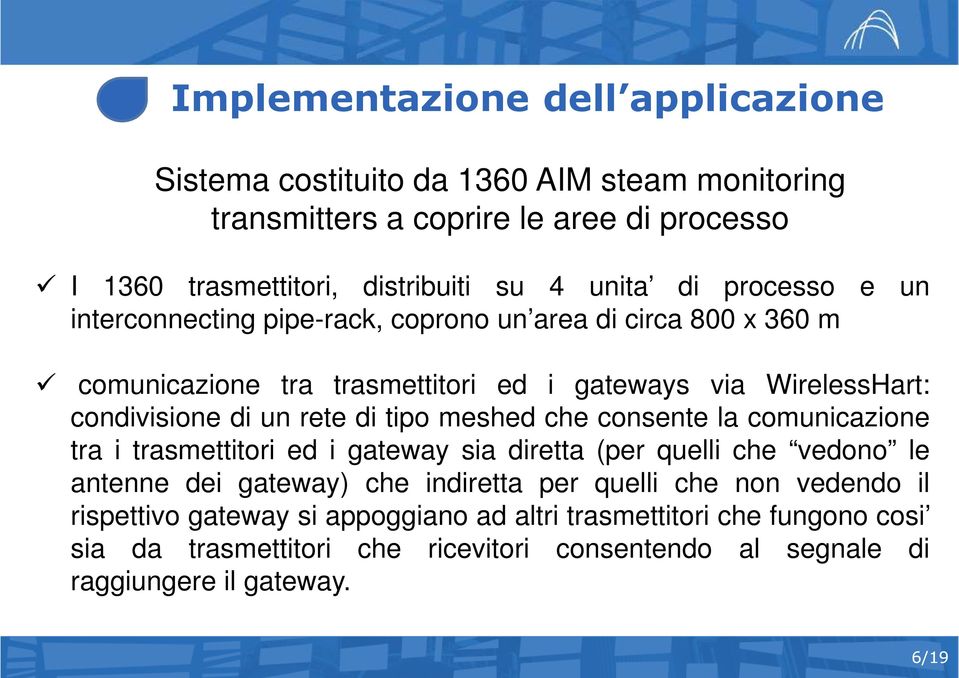 di tipo meshed che consente la comunicazione tra i trasmettitori ed i gateway sia diretta (per quelli che vedono le antenne dei gateway) che indiretta per quelli che non