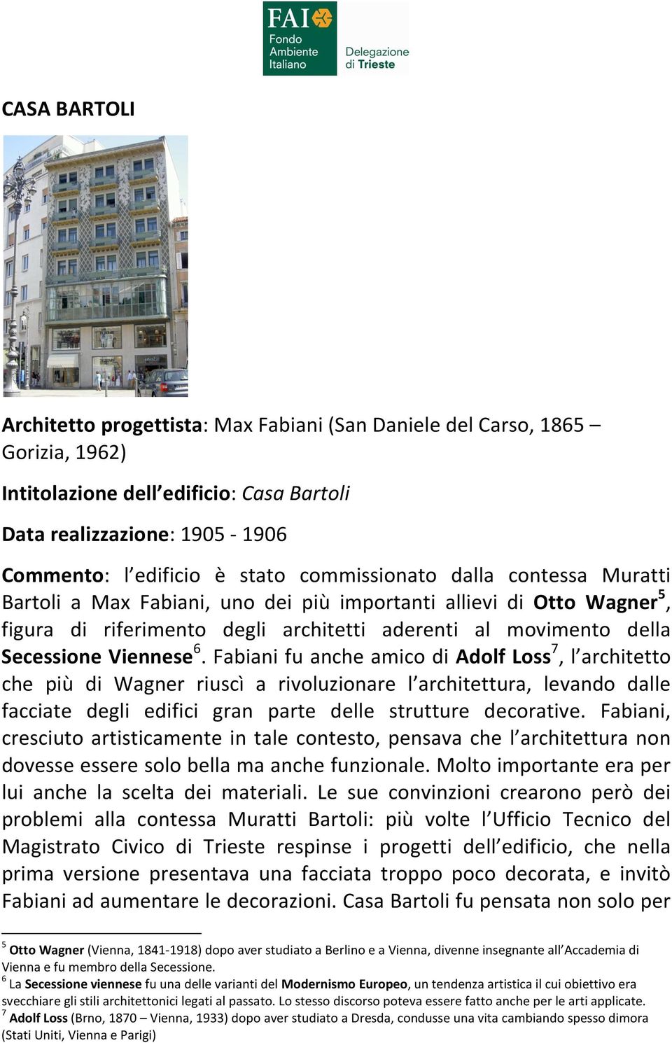 Fabiani fu anche amico di Adolf Loss 7, l architetto che più di Wagner riuscì a rivoluzionare l architettura, levando dalle facciate degli edifici gran parte delle strutture decorative.