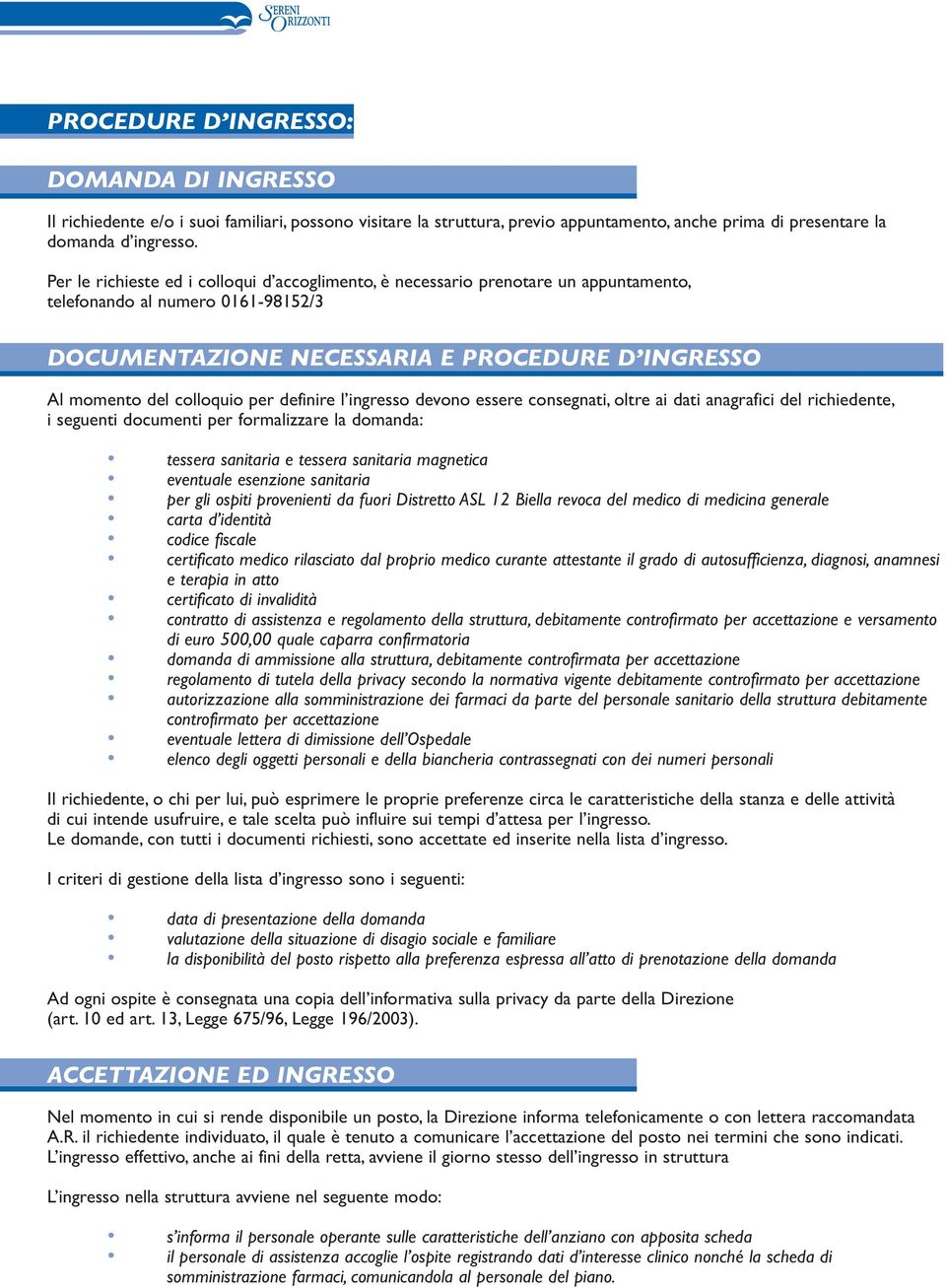 definire l ingresso devono essere consegnati, oltre ai dati anagrafici del richiedente, i seguenti documenti per formalizzare la domanda: tessera sanitaria e tessera sanitaria magnetica eventuale