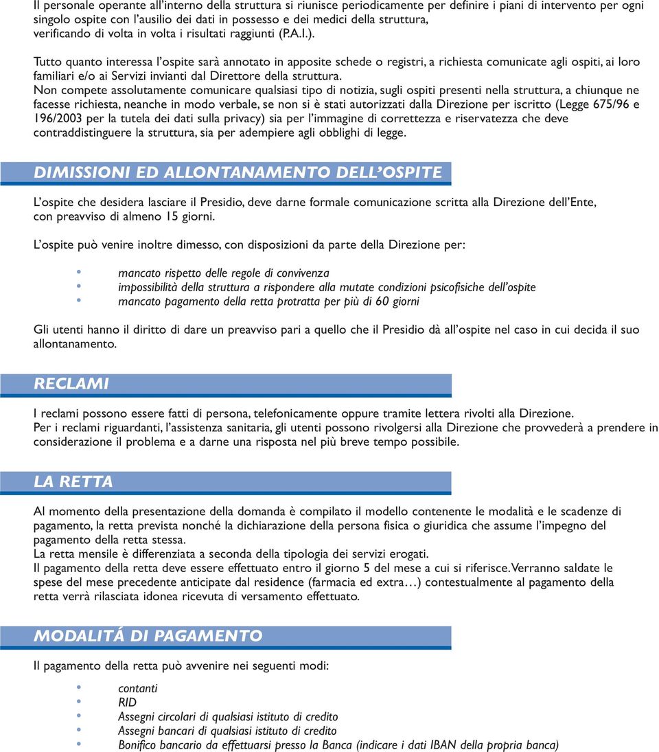 Tutto quanto interessa l ospite sarà annotato in apposite schede o registri, a richiesta comunicate agli ospiti, ai loro familiari e/o ai Servizi invianti dal Direttore della struttura.