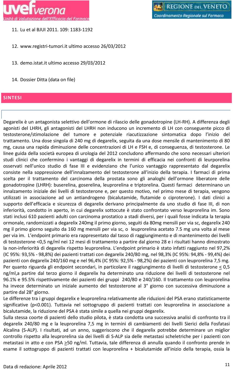 A differenza degli agonisti del LHRH, gli antagonisti del LHRH non inducono un incremento di LH con conseguente picco di testosterone/stimolazione del tumore e potenziale riacutizzazione sintomatica