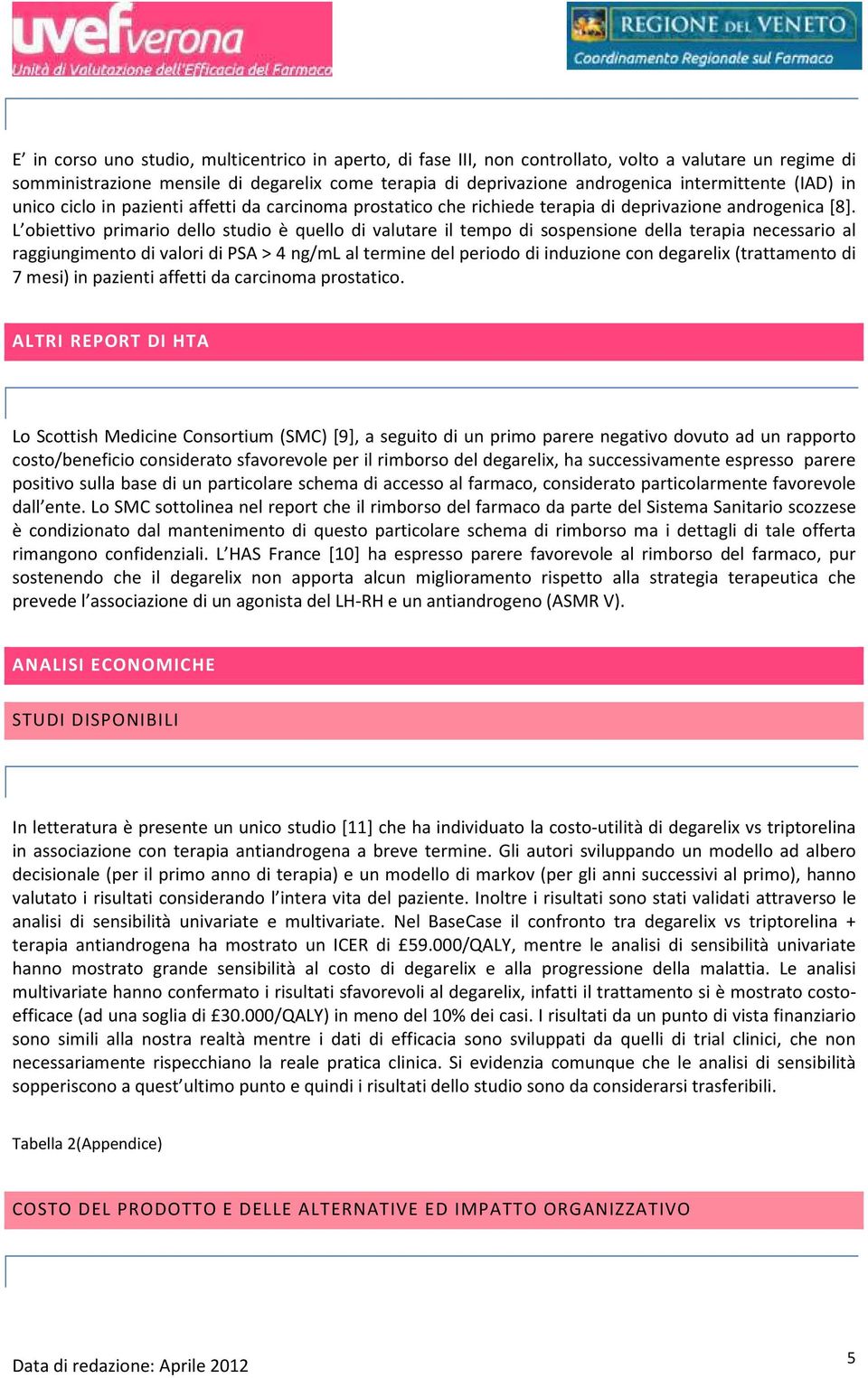 L obiettivo primario dello studio è quello di valutare il tempo di sospensione della terapia necessario al raggiungimento di valori di PSA > 4 ng/ml al termine del periodo di induzione con degarelix