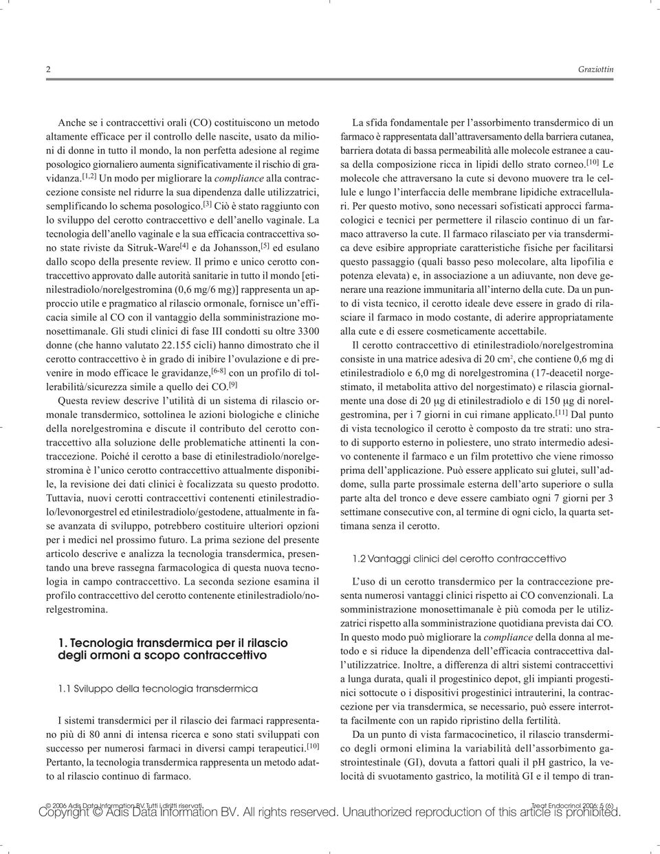 [1,2] Un modo per migliorare la compliance alla contraccezione consiste nel ridurre la sua dipendenza dalle utilizzatrici, semplificando lo schema posologico.