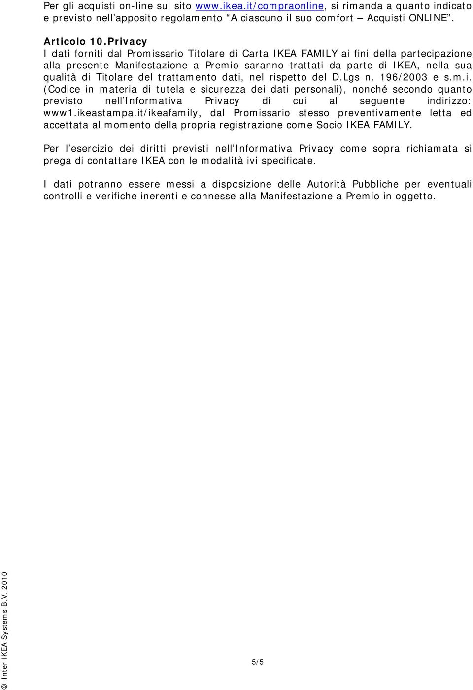 Titolare del trattamento dati, nel rispetto del D.Lgs n. 196/2003 e s.m.i. (Codice in materia di tutela e sicurezza dei dati personali), nonché secondo quanto previsto nell Informativa Privacy di cui al seguente indirizzo: www1.