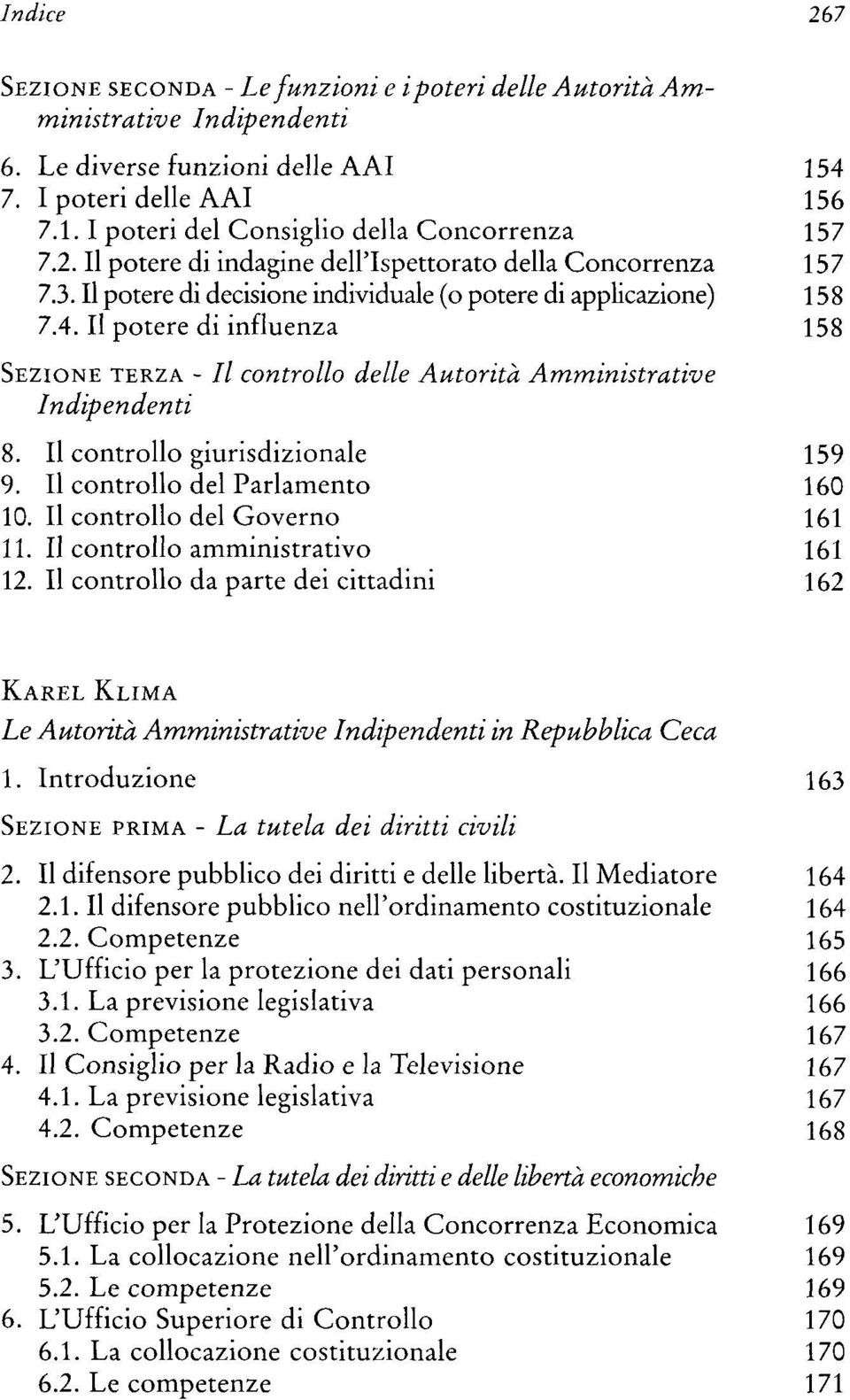 Il potere di influenza 158 SEZIONE TERZA - // controllo delle Autorità Amministrative Indipendenti 8. Il controllo giurisdizionale 159 9. Il controllo del Parlamento 160 10.