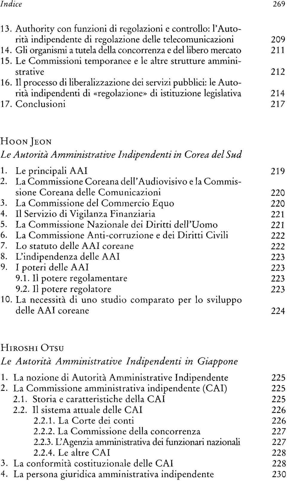 Il processo di liberalizzazione dei servizi pubblici: le Autorità indipendenti di «regolazione» di istituzione legislativa 214 17. Conclusioni 217 HOON JEON Indipendenti in Corea del Sud 1.