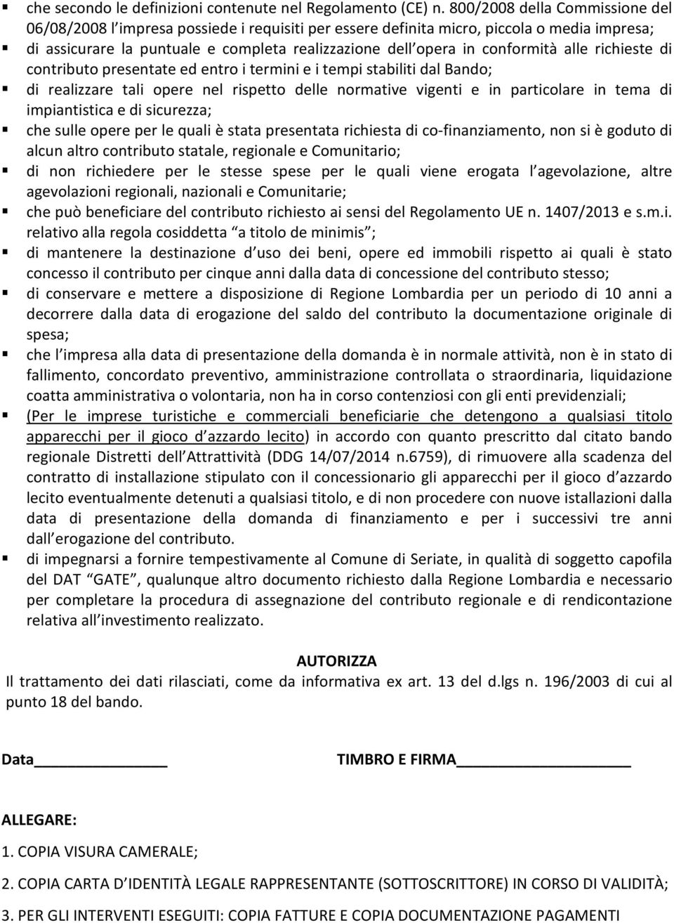 conformità alle richieste di contributo presentate ed entro i termini e i tempi stabiliti dal Bando; di realizzare tali opere nel rispetto delle normative vigenti e in particolare in tema di